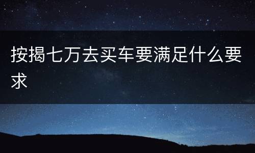 按揭七万去买车要满足什么要求