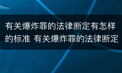 有关爆炸罪的法律断定有怎样的标准 有关爆炸罪的法律断定有怎样的标准呢