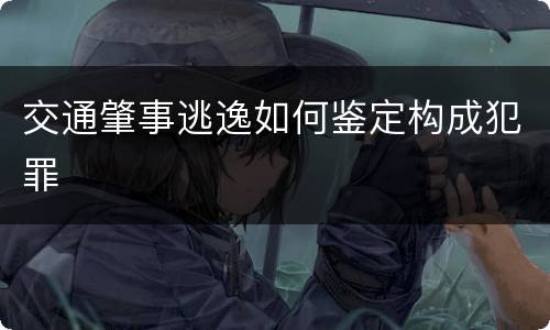 交通肇事逃逸如何鉴定构成犯罪