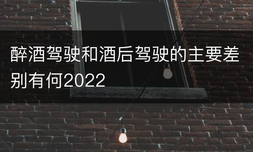 醉酒驾驶和酒后驾驶的主要差别有何2022