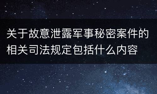 关于故意泄露军事秘密案件的相关司法规定包括什么内容