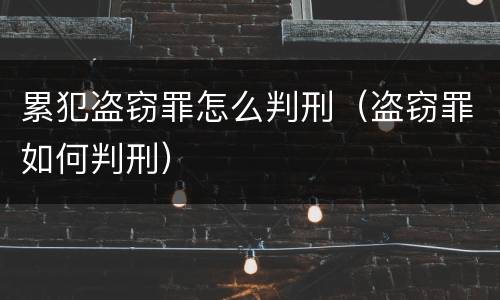 累犯盗窃罪怎么判刑（盗窃罪如何判刑）