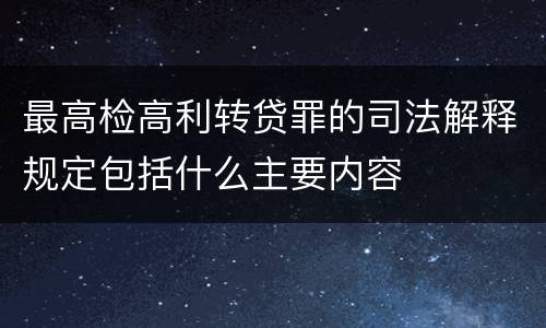 最高检高利转贷罪的司法解释规定包括什么主要内容
