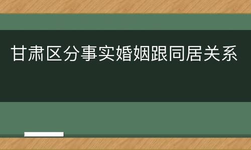 甘肃区分事实婚姻跟同居关系