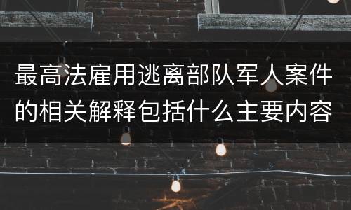 最高法雇用逃离部队军人案件的相关解释包括什么主要内容