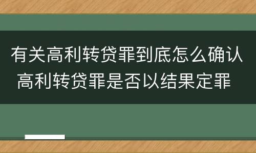 有关高利转贷罪到底怎么确认 高利转贷罪是否以结果定罪