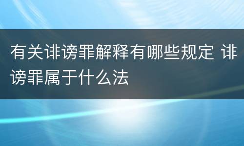 有关诽谤罪解释有哪些规定 诽谤罪属于什么法