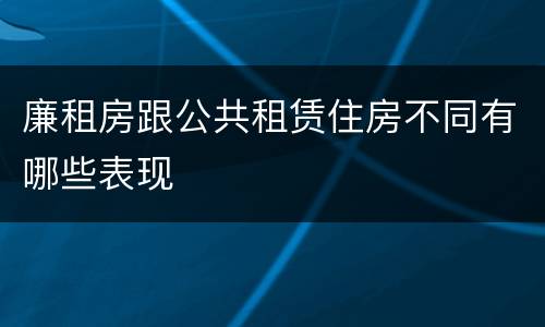 廉租房跟公共租赁住房不同有哪些表现