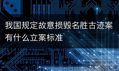 我国规定故意损毁名胜古迹案有什么立案标准