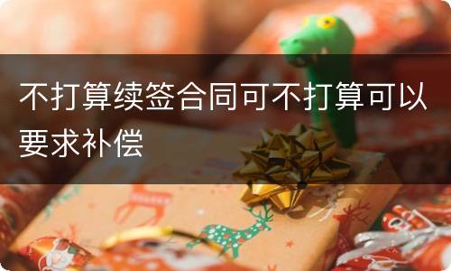 不打算续签合同可不打算可以要求补偿