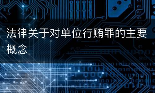 法律关于对单位行贿罪的主要概念