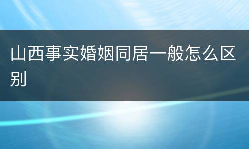 山西事实婚姻同居一般怎么区别