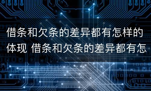 借条和欠条的差异都有怎样的体现 借条和欠条的差异都有怎样的体现和规律