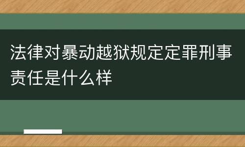 法律对暴动越狱规定定罪刑事责任是什么样