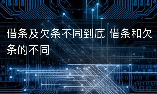 借条及欠条不同到底 借条和欠条的不同