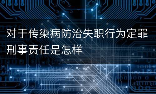 对于传染病防治失职行为定罪刑事责任是怎样
