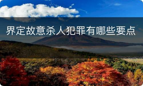 界定故意杀人犯罪有哪些要点