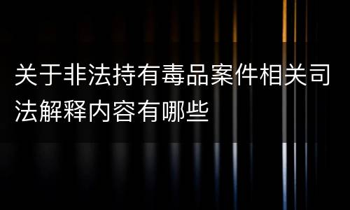 关于非法持有毒品案件相关司法解释内容有哪些