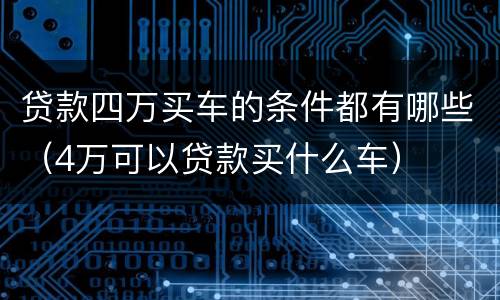 贷款四万买车的条件都有哪些（4万可以贷款买什么车）