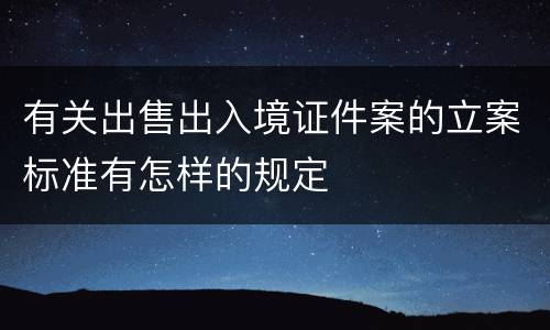 有关出售出入境证件案的立案标准有怎样的规定
