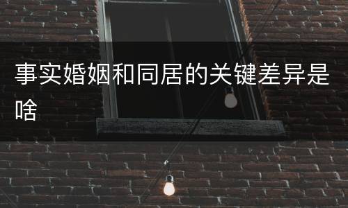 事实婚姻和同居的关键差异是啥