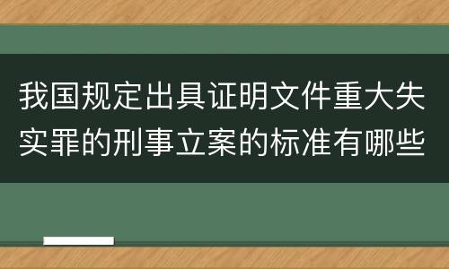 我国规定出具证明文件重大失实罪的刑事立案的标准有哪些