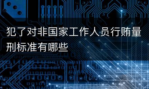犯了对非国家工作人员行贿量刑标准有哪些