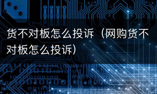 货不对板怎么投诉（网购货不对板怎么投诉）