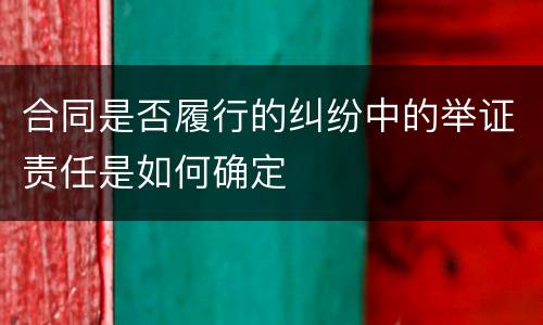 合同是否履行的纠纷中的举证责任是如何确定
