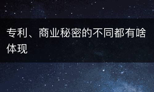 专利、商业秘密的不同都有啥体现