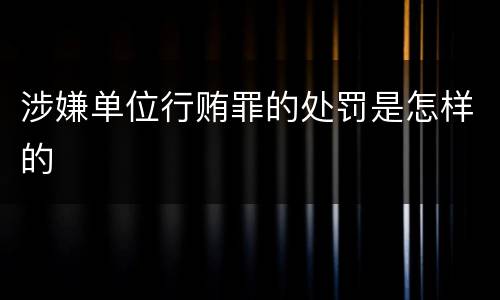 涉嫌单位行贿罪的处罚是怎样的