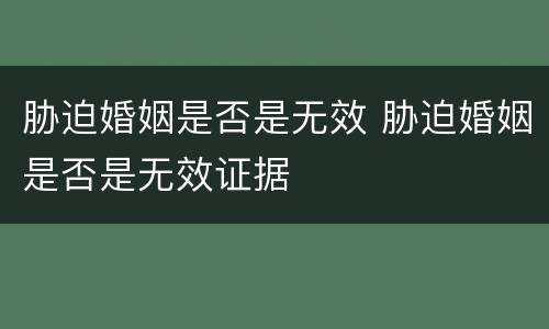 胁迫婚姻是否是无效 胁迫婚姻是否是无效证据