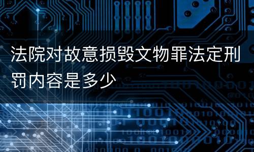 法院对故意损毁文物罪法定刑罚内容是多少