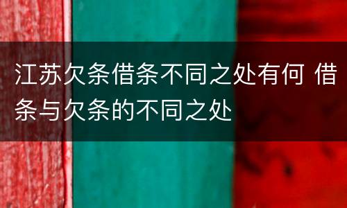 江苏欠条借条不同之处有何 借条与欠条的不同之处