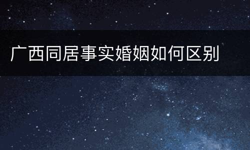 广西同居事实婚姻如何区别