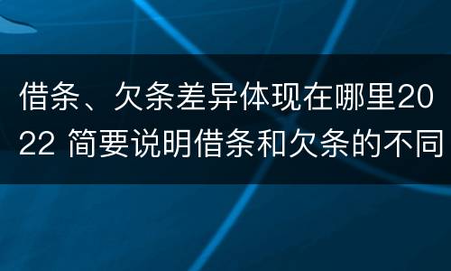 借条、欠条差异体现在哪里2022 简要说明借条和欠条的不同之处