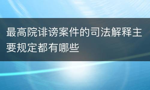 最高院诽谤案件的司法解释主要规定都有哪些