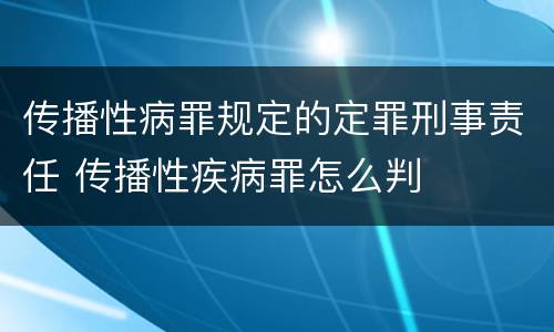 传播性病罪规定的定罪刑事责任 传播性疾病罪怎么判