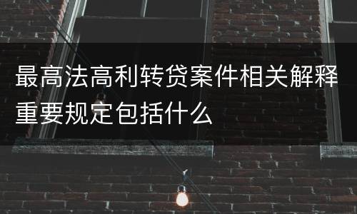最高法高利转贷案件相关解释重要规定包括什么