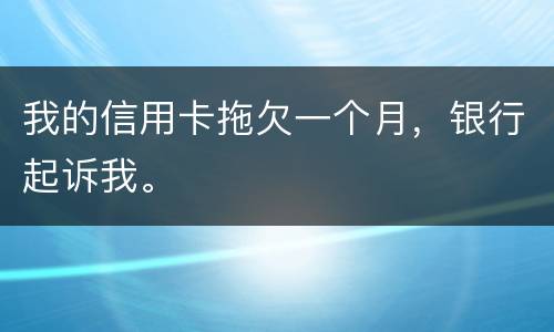 我的信用卡拖欠一个月，银行起诉我。