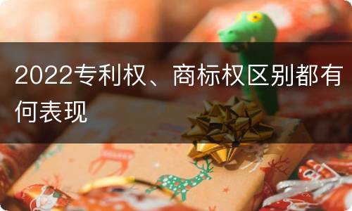 2022专利权、商标权区别都有何表现