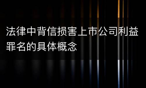 法律中背信损害上市公司利益罪名的具体概念