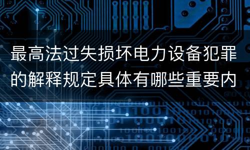 最高法过失损坏电力设备犯罪的解释规定具体有哪些重要内容