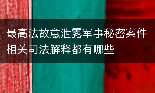 最高法故意泄露军事秘密案件相关司法解释都有哪些