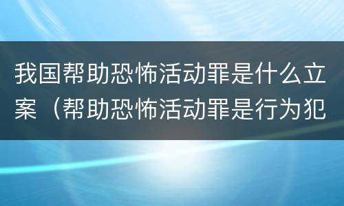 我国帮助恐怖活动罪是什么立案（帮助恐怖活动罪是行为犯吗）