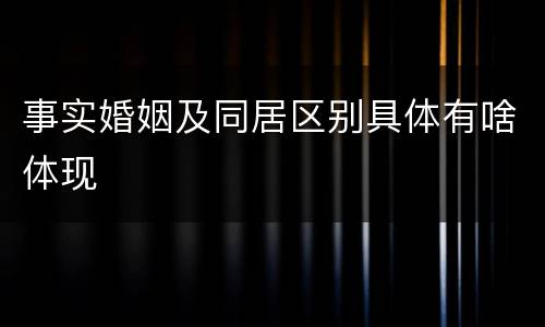 事实婚姻及同居区别具体有啥体现