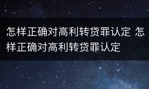 怎样正确对高利转贷罪认定 怎样正确对高利转贷罪认定