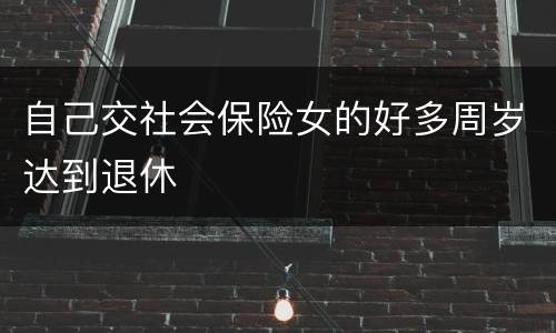 自己交社会保险女的好多周岁达到退休
