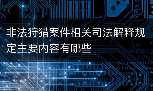非法狩猎案件相关司法解释规定主要内容有哪些