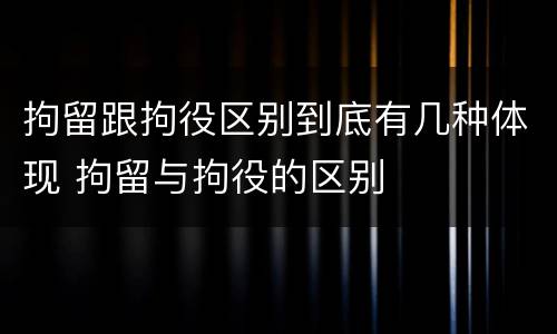 拘留跟拘役区别到底有几种体现 拘留与拘役的区别